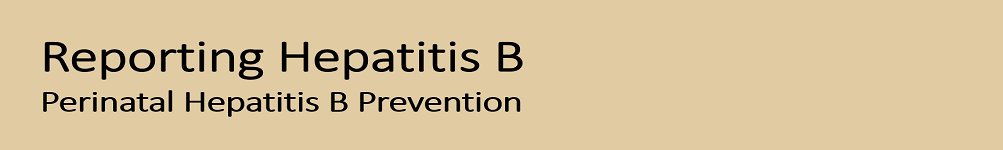 Reporting Hepatitis B Perinatal Hepatitis B Prevention