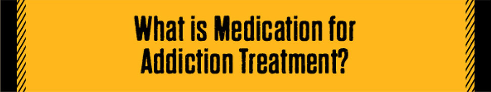 What is Medication for Addiction Treatment?