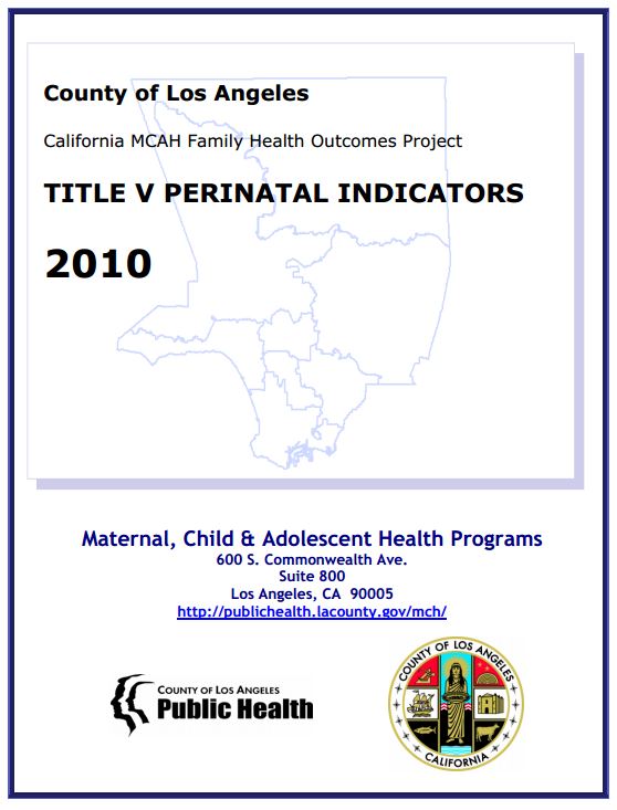 County of Los Angeles 
California MCAH Family Health Outcomes Project
TITLE V PERINATAL INDICATORS 2010