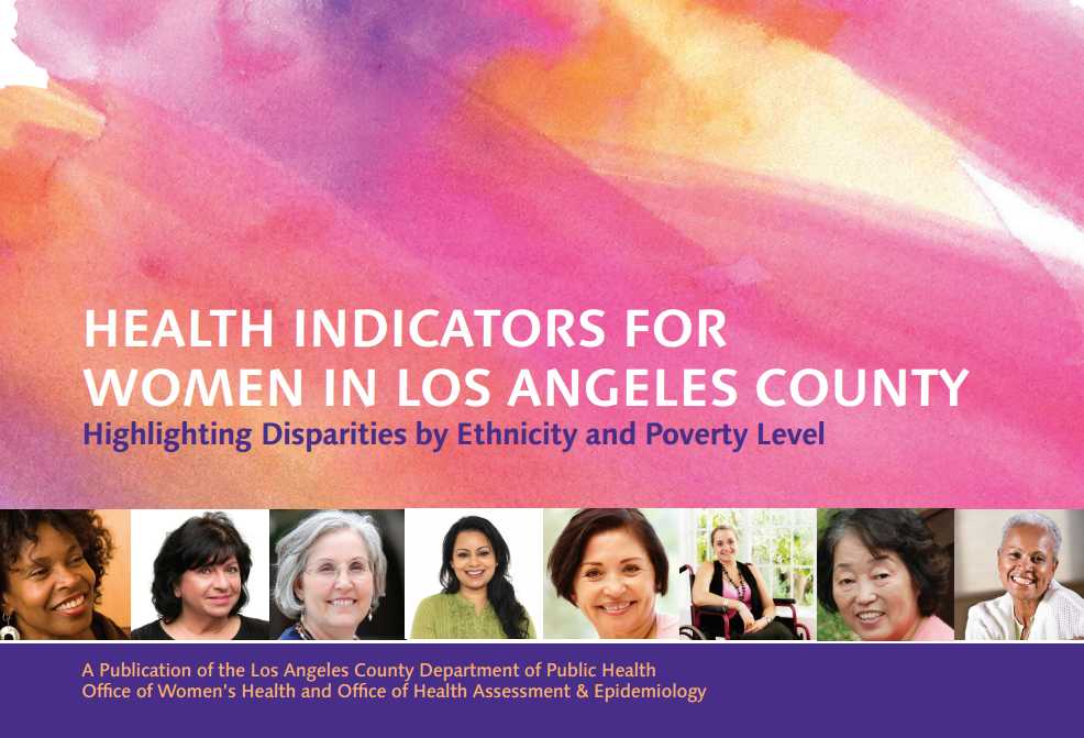 Health Indicators for Women in Los Angeles 
County: Highlighting Disparities by Ethnicity 
and 
Poverty Level.