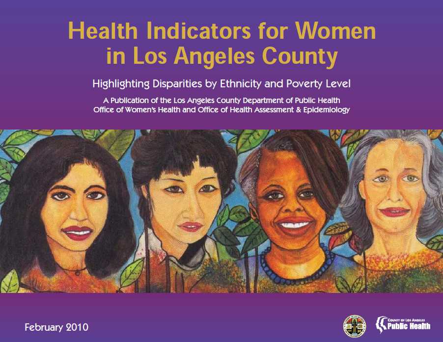 Health Indicators for Women in Los Angeles-
Highlighting Disparities by Ethnicity and 
Poverty 
Level- 2010
